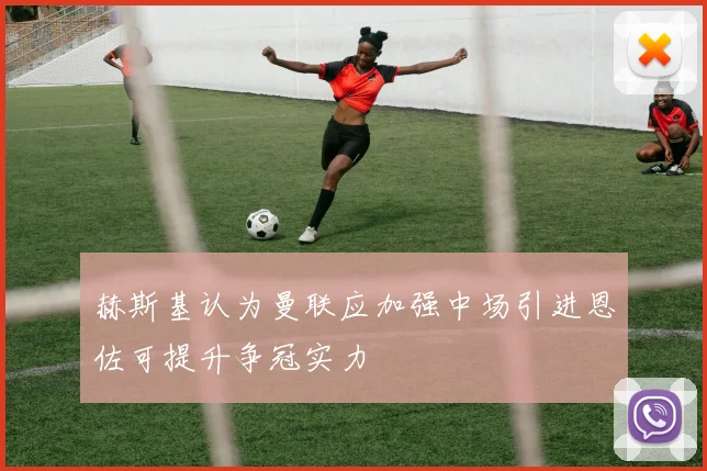 赫斯基认为曼联应加强中场引进恩佐可提升争冠实力