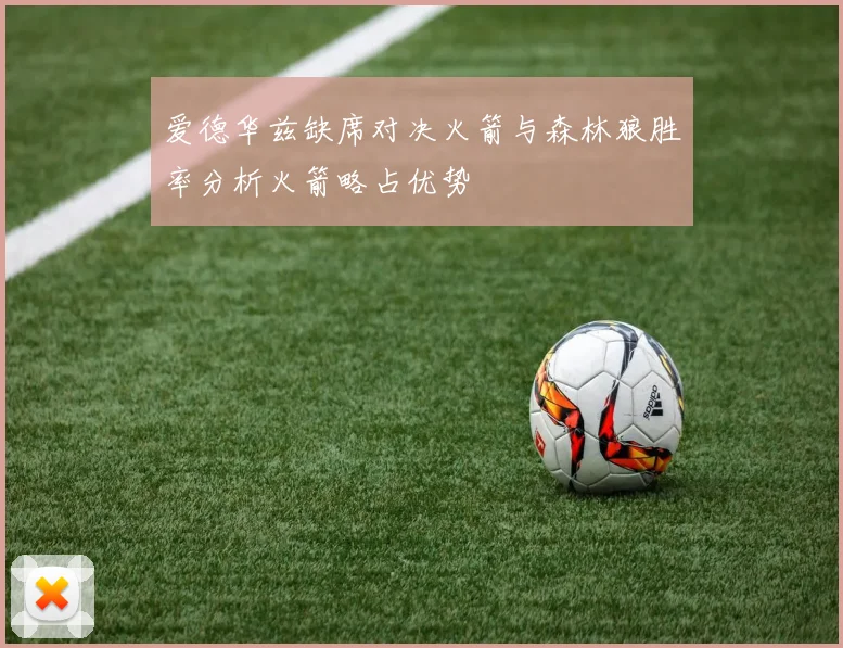 爱德华兹缺席对决火箭与森林狼胜率分析火箭略占优势