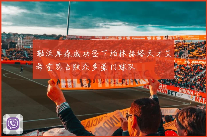 勒沃库森成功签下柏林赫塔天才艾希霍恩击败众多豪门球队